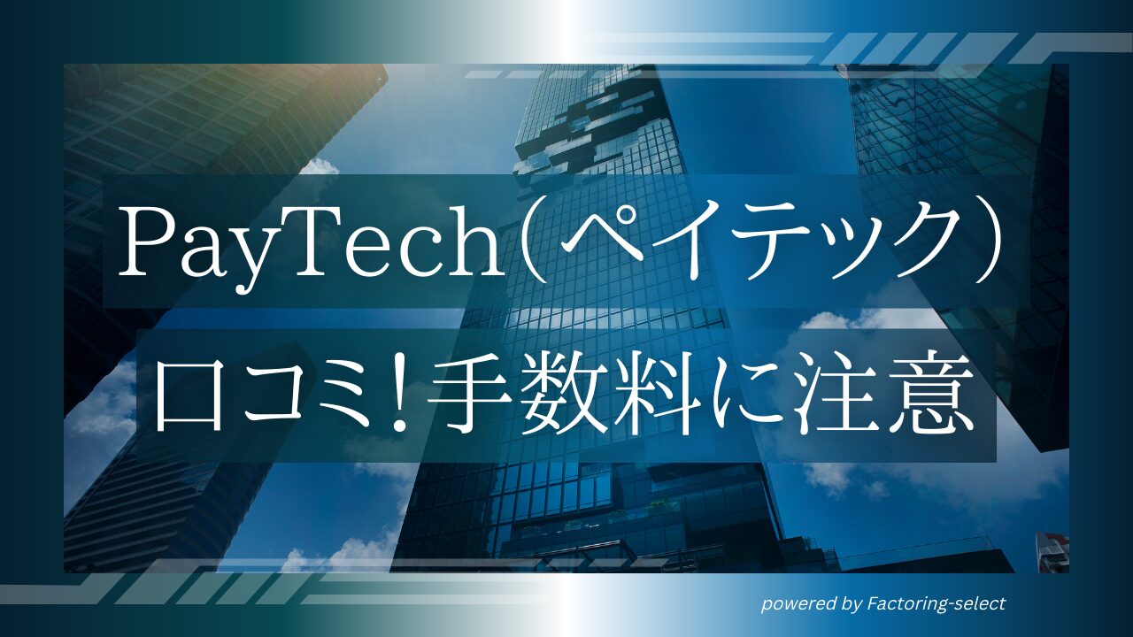 PayTech（ペイテック）のファクタリングの口コミ！手数料と審査の注意点