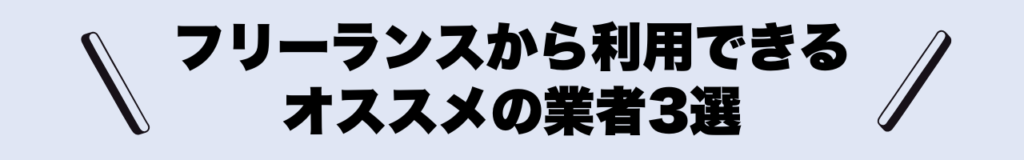 フリーランスから利用できるオススメの業者3選