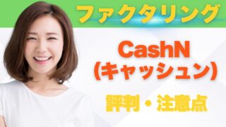 『CashN(キャッシュン)』ファクタリングの評判と利用前の注意点まとめ