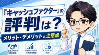 『キャッシュファクター』の評判は?メリット・デメリットと注意点
